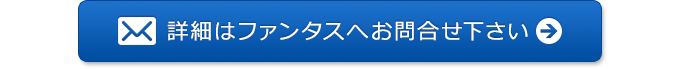 詳細はファンタスへお問い合わせください。