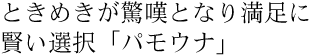ときめきが驚嘆となり満足に賢い選択「パモウナ」