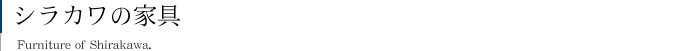 シラカワの家具